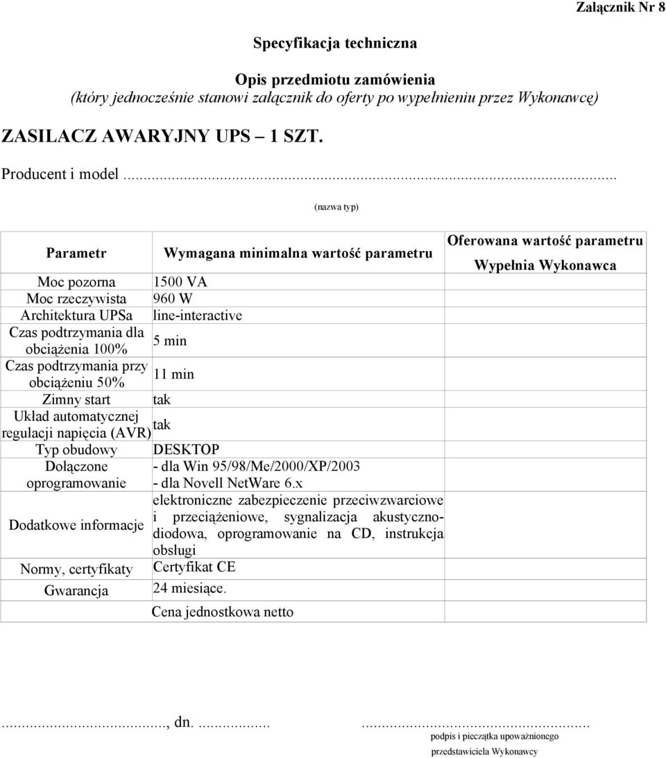 przy 11 min obciążeniu 50% Zimny start tak Układ automatycznej regulacji napięcia (AVR) tak Typ obudowy DESKTOP Dołączone oprogramowanie - dla Win 95/98/Me/2000/XP/2003 - dla Novell NetWare 6.