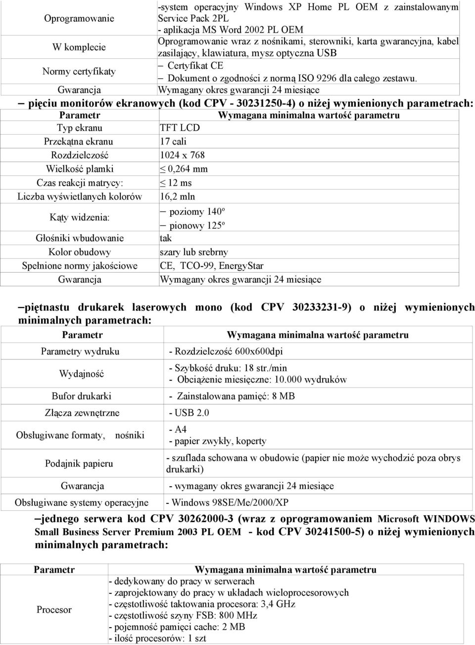 Gwarancja Wymagany okres gwarancji 24 miesiące pięciu monitorów ekranowych (kod CPV - 30231250-4) o niżej wymienionych parametrach: Parametr Wymagana minimalna wartość parametru Typ ekranu TFT LCD