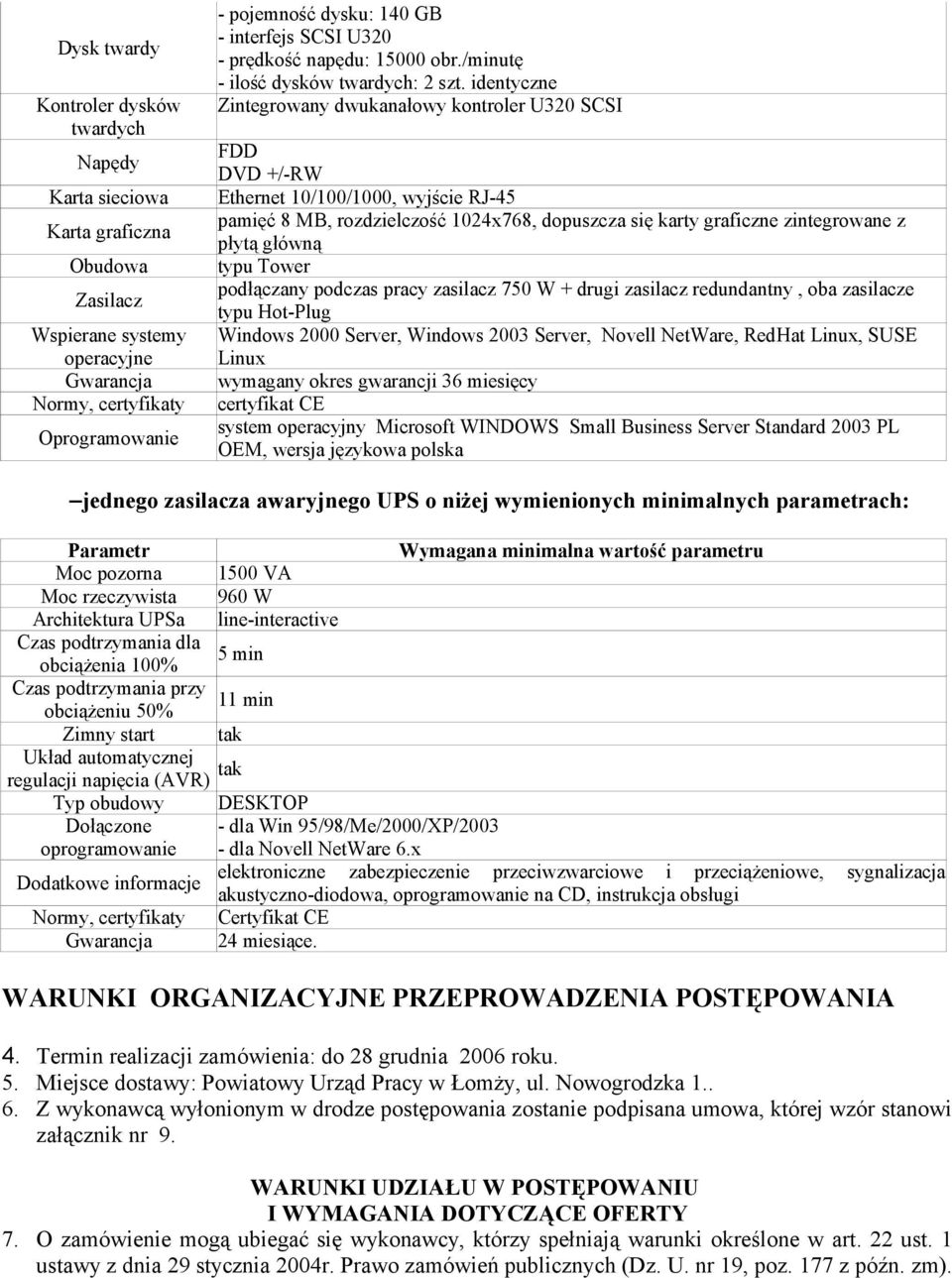 identyczne Zintegrowany dwukanałowy kontroler U320 SCSI FDD DVD +/-RW Ethernet 10/100/1000, wyjście RJ-45 pamięć 8 MB, rozdzielczość 1024x768, dopuszcza się karty graficzne zintegrowane z płytą