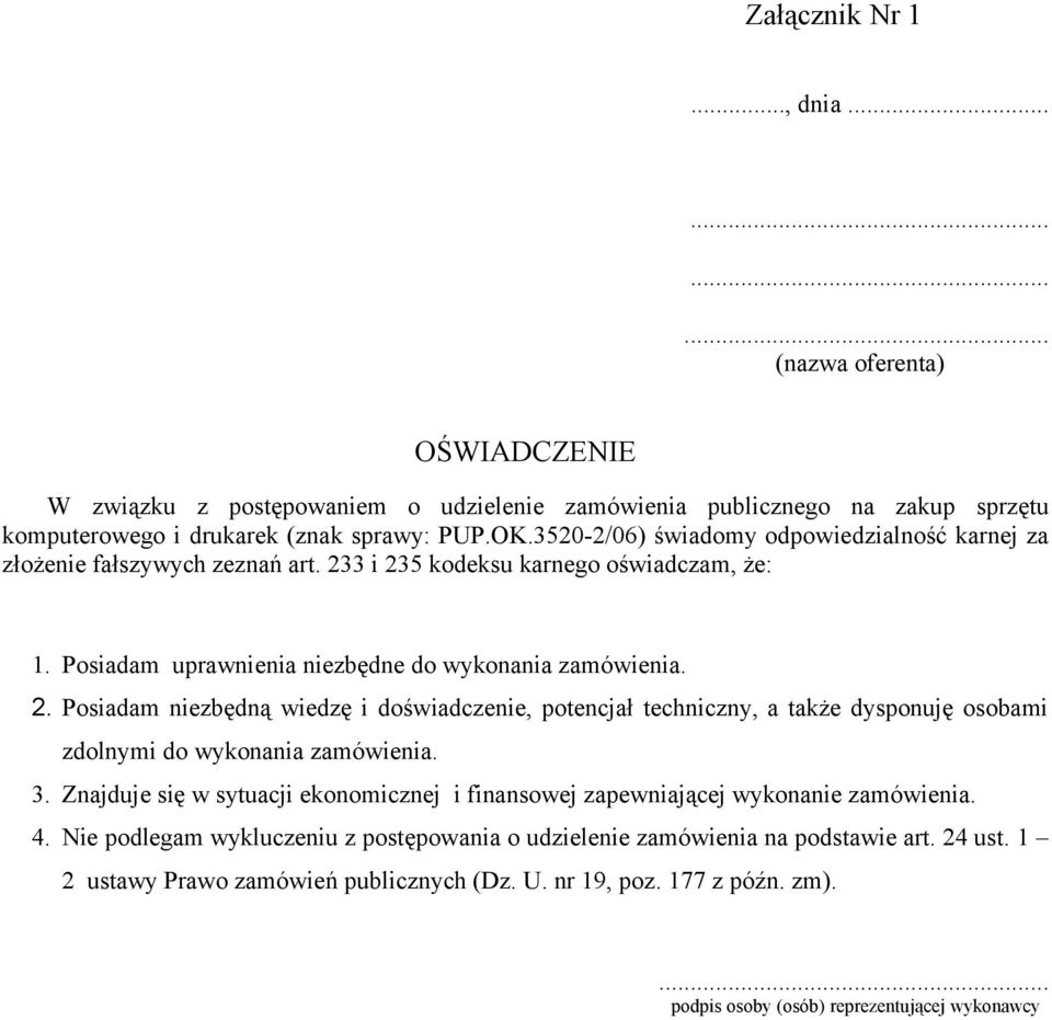 3 i 235 kodeksu karnego oświadczam, że: 1. Posiadam uprawnienia niezbędne do wykonania zamówienia. 2. Posiadam niezbędną wiedzę i doświadczenie, potencjał techniczny, a także dysponuję osobami zdolnymi do wykonania zamówienia.