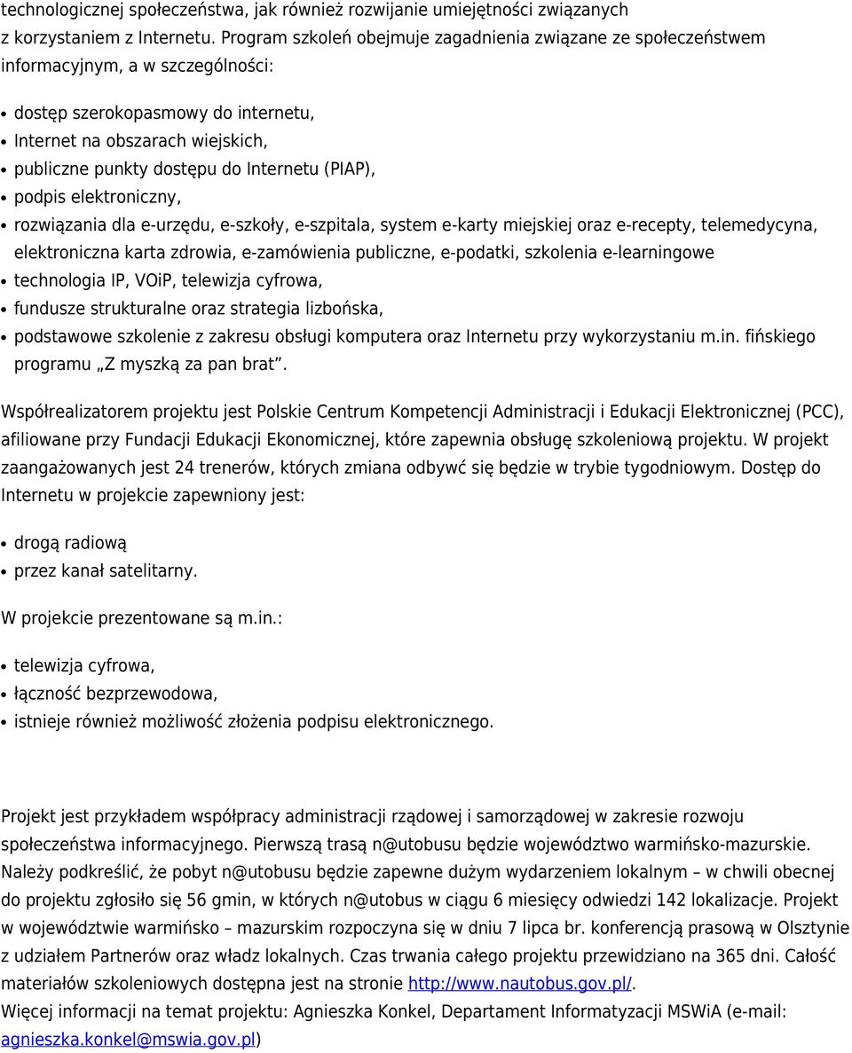 Internetu (PIAP), podpis elektroniczny, rozwiązania dla e-urzędu, e-szkoły, e-szpitala, system e-karty miejskiej oraz e-recepty, telemedycyna, elektroniczna karta zdrowia, e-zamówienia publiczne,