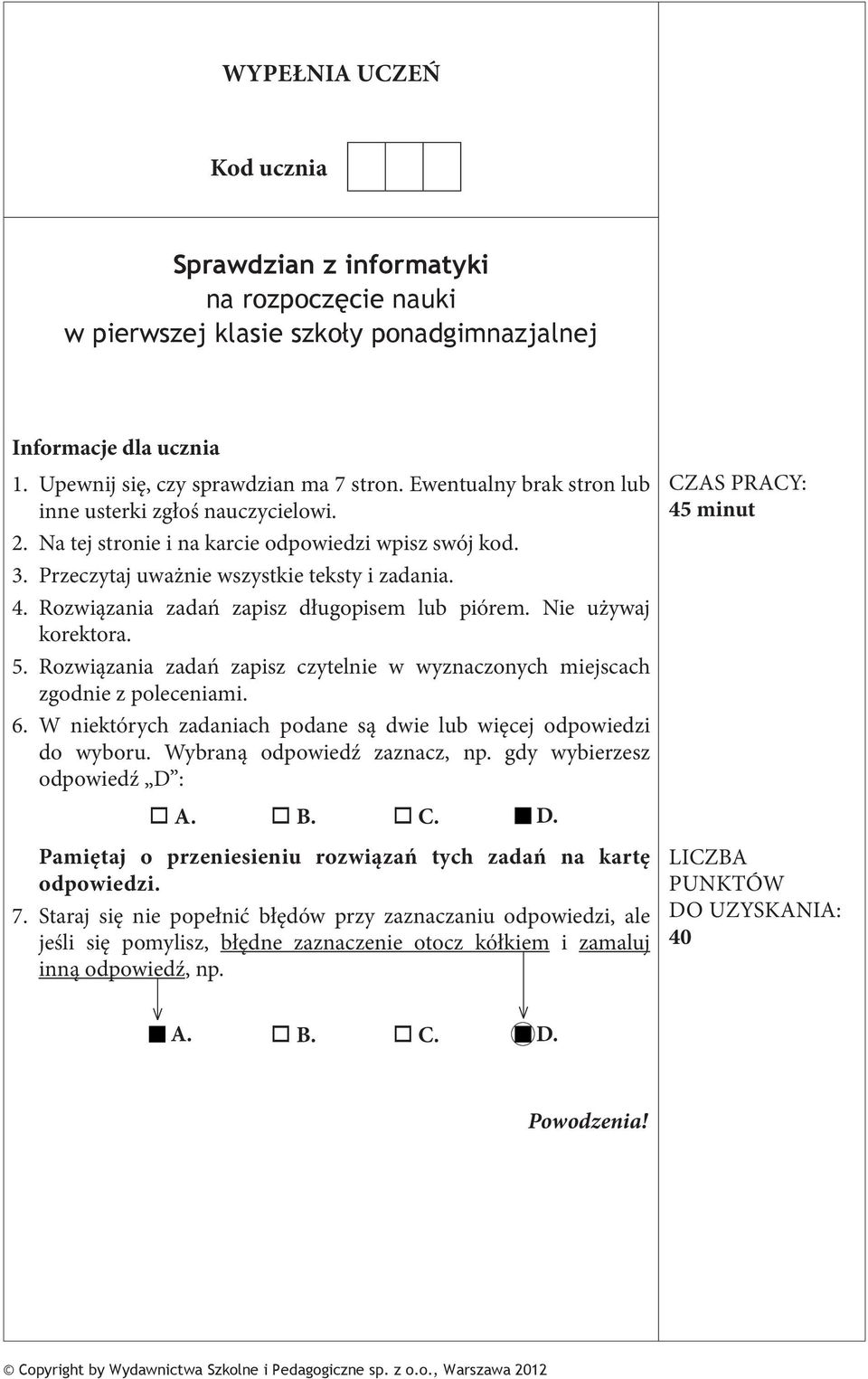 Rozwiązania zadań zapisz długopisem lub piórem. Nie używaj korektora. 5. Rozwiązania zadań zapisz czytelnie w wyznaczonych miejscach zgodnie z poleceniami. 6.