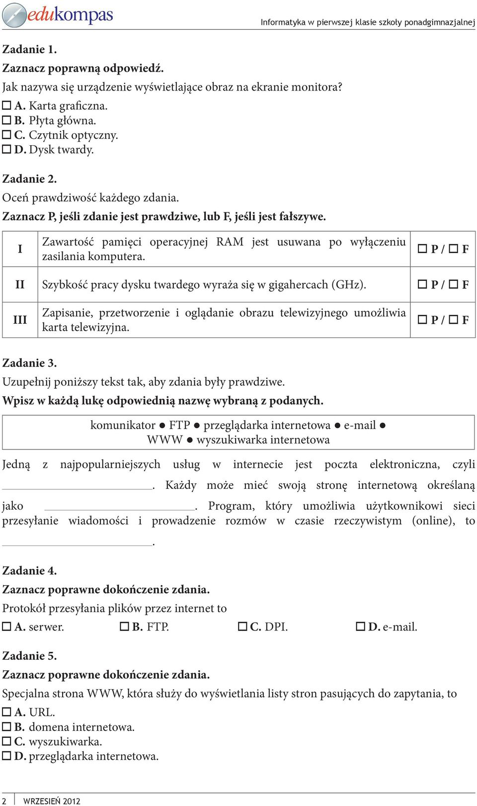 II Szybkość pracy dysku twardego wyraża się w gigahercach (GHz). III Zapisanie, przetworzenie i oglądanie obrazu telewizyjnego umożliwia karta telewizyjna. Zadanie 3.