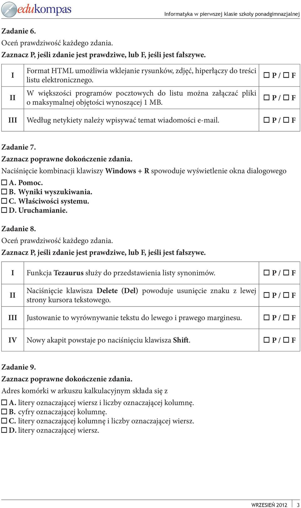 Naciśnięcie kombinacji klawiszy Windows + R spowoduje wyświetlenie okna dialogowego A. Pomoc. B. Wyniki wyszukiwania. C. Właściwości systemu. D. Uruchamianie. Zadanie 8.