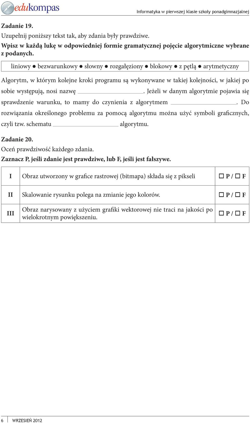 Jeżeli w danym algorytmie pojawia się sprawdzenie warunku, to mamy do czynienia z algorytmem. Do rozwiązania określonego problemu za pomocą algorytmu można użyć symboli graficznych, czyli tzw.