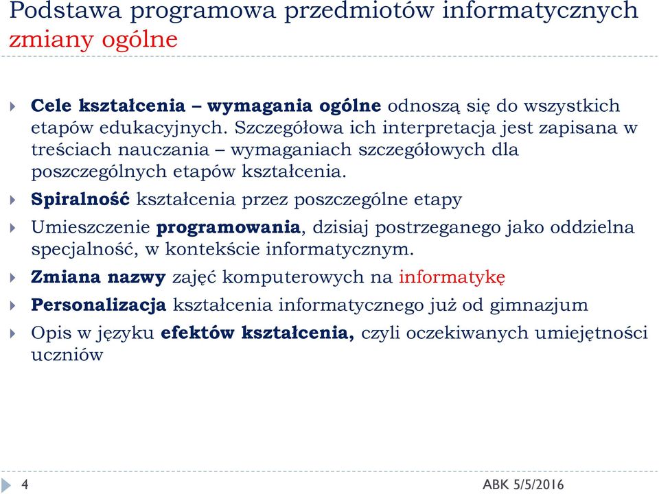 Spiralność kształcenia przez poszczególne etapy Umieszczenie programowania, dzisiaj postrzeganego jako oddzielna specjalność, w kontekście informatycznym.