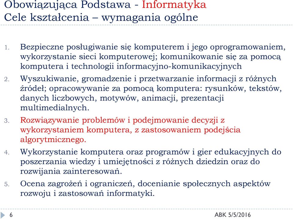 Wyszukiwanie, gromadzenie i przetwarzanie informacji z różnych źródeł; opracowywanie za pomocą komputera: rysunków, tekstów, danych liczbowych, motywów, animacji, prezentacji multimedialnych. 3.