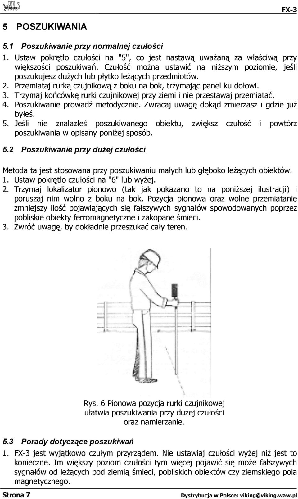 Trzymaj końcówkę rurki czujnikowej przy ziemi i nie przestawaj przemiatać. 4. Poszukiwanie prowadź metodycznie. Zwracaj uwagę dokąd zmierzasz i gdzie już byłeś. 5.