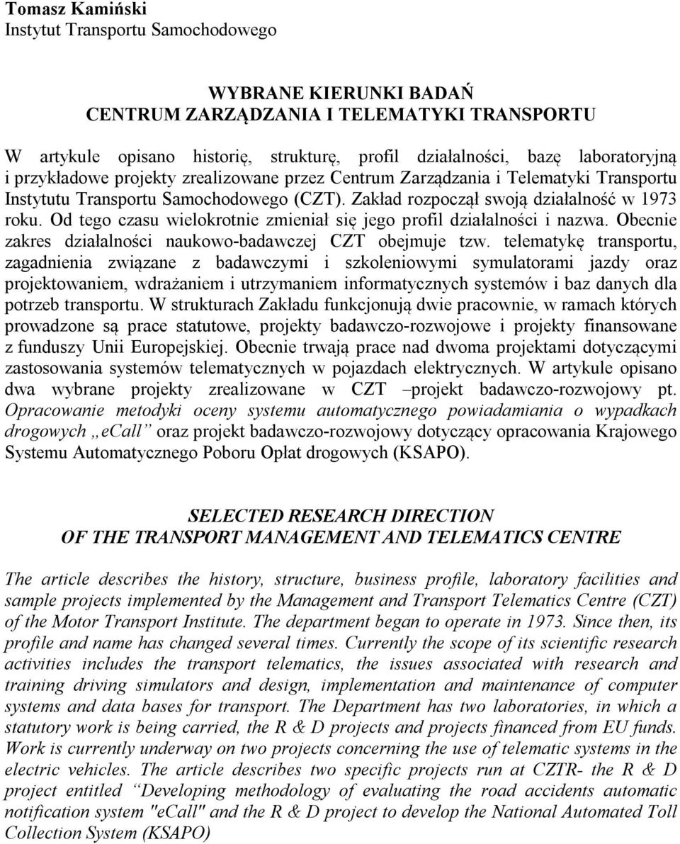 Od tego czasu wielokrotnie zmieniał się jego profil działalności i nazwa. Obecnie zakres działalności naukowo-badawczej CZT obejmuje tzw.