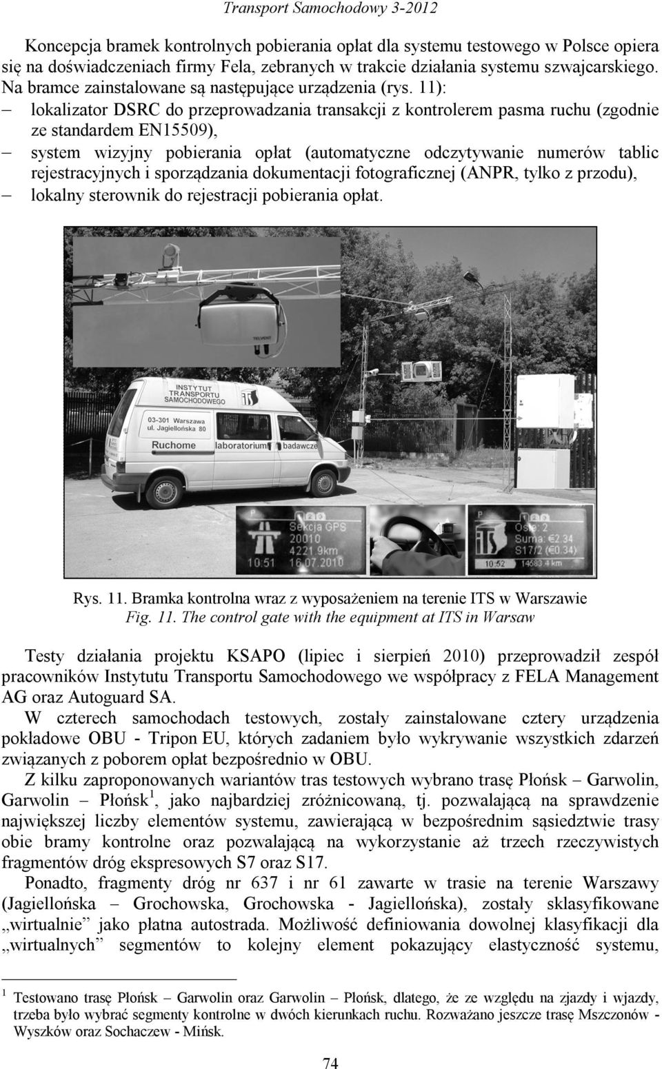 11): lokalizator DSRC do przeprowadzania transakcji z kontrolerem pasma ruchu (zgodnie ze standardem EN15509), system wizyjny pobierania opłat (automatyczne odczytywanie numerów tablic