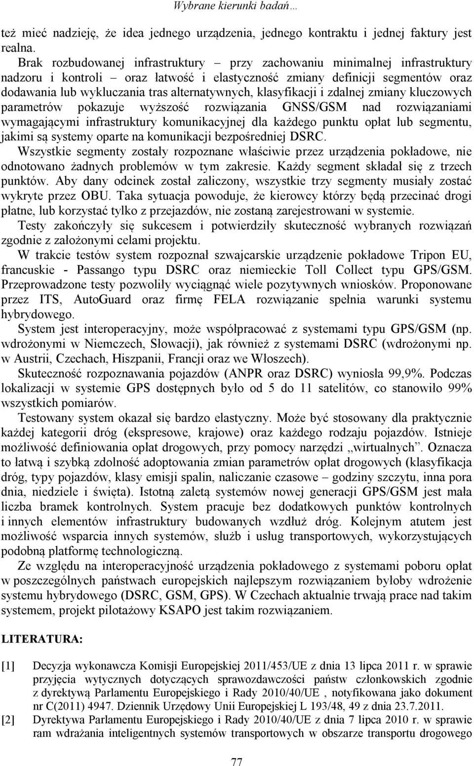 alternatywnych, klasyfikacji i zdalnej zmiany kluczowych parametrów pokazuje wyższość rozwiązania GNSS/GSM nad rozwiązaniami wymagającymi infrastruktury komunikacyjnej dla każdego punktu opłat lub