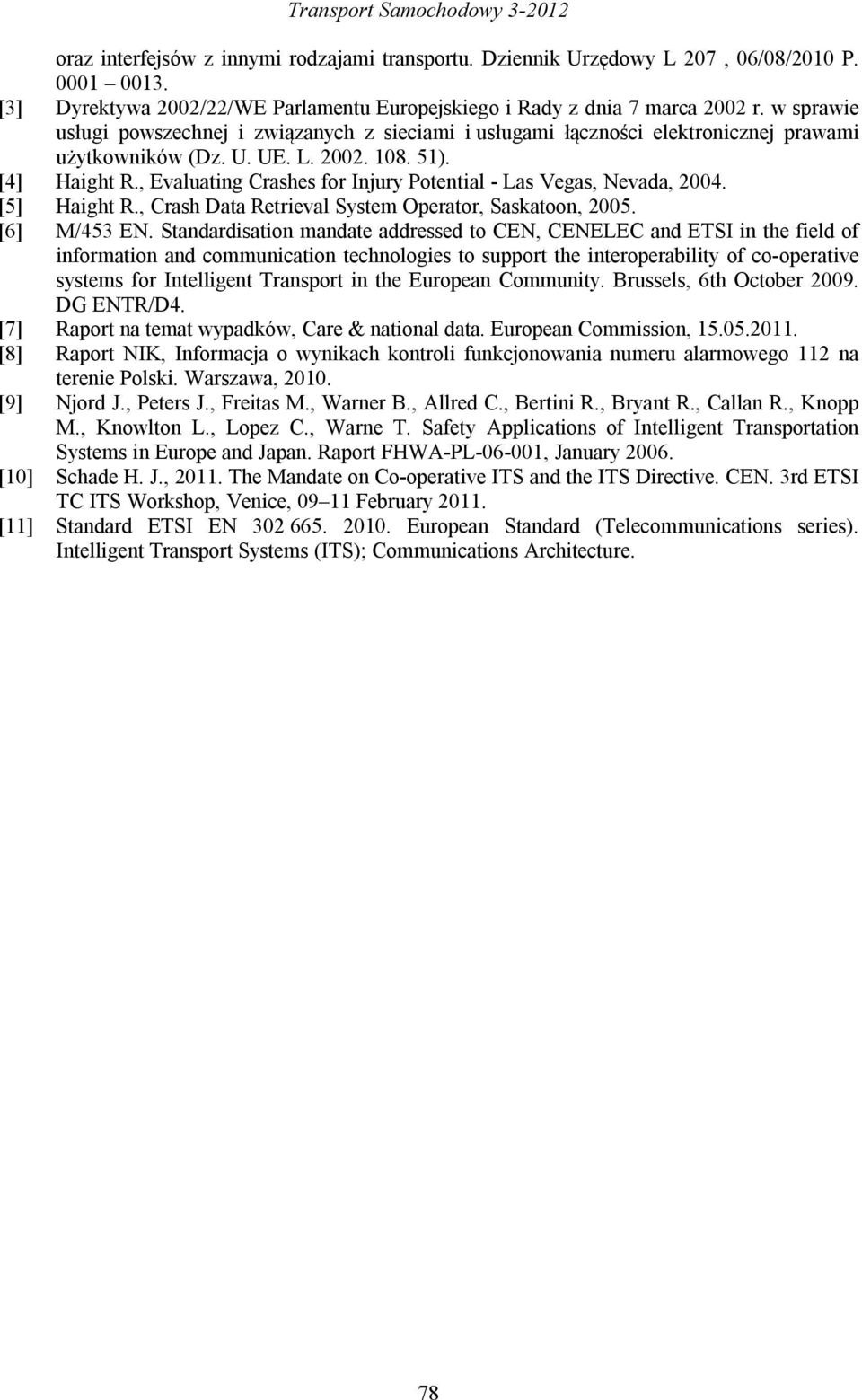 UE. L. 2002. 108. 51). [4] Haight R., Evaluating Crashes for Injury Potential - Las Vegas, Nevada, 2004. [5] Haight R., Crash Data Retrieval System Operator, Saskatoon, 2005. [6] M/453 EN.