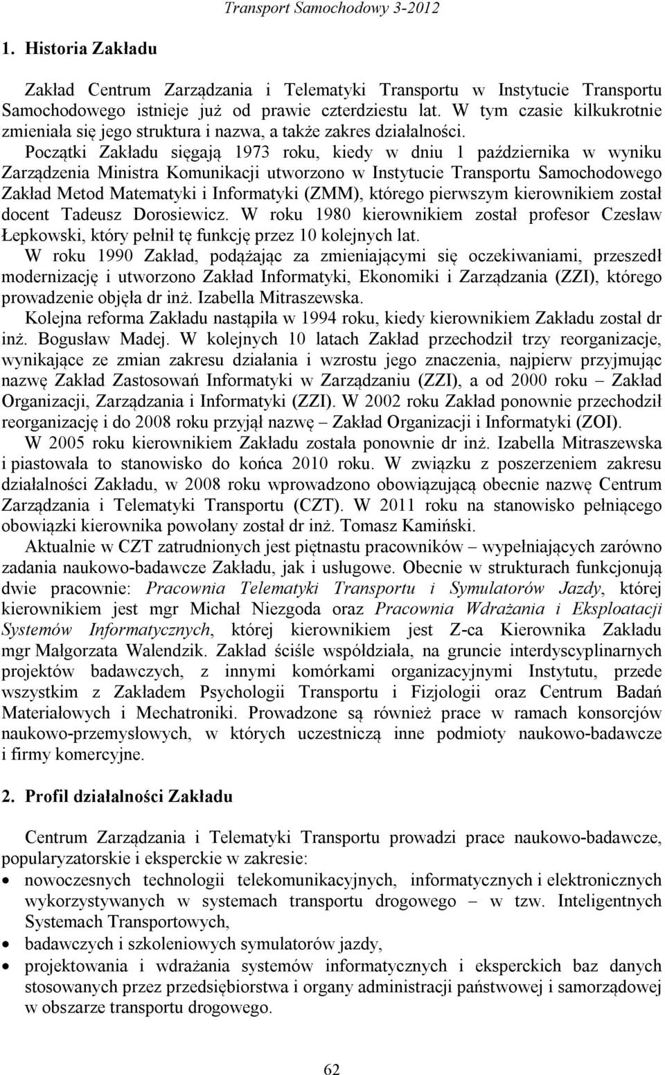 Początki Zakładu sięgają 1973 roku, kiedy w dniu 1 października w wyniku Zarządzenia Ministra Komunikacji utworzono w Instytucie Transportu Samochodowego Zakład Metod Matematyki i Informatyki (ZMM),