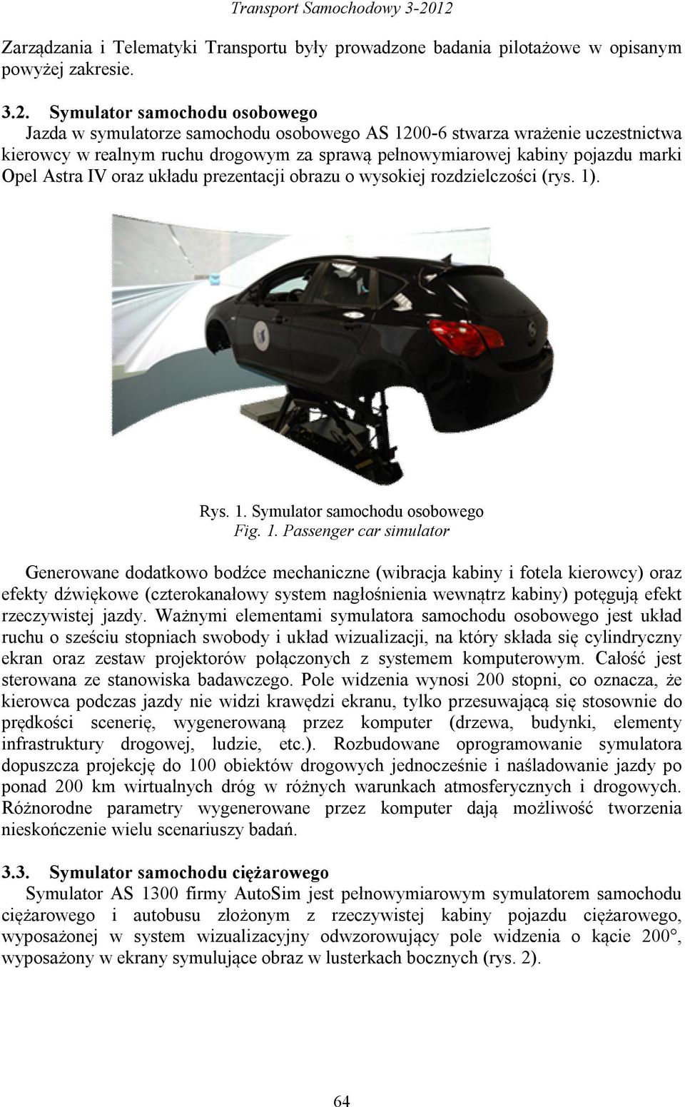 wrażenie uczestnictwa kierowcy w realnym ruchu drogowym za sprawą pełnowymiarowej kabiny pojazdu marki Opel Astra IV oraz układu prezentacji obrazu o wysokiej rozdzielczości (rys. 1)