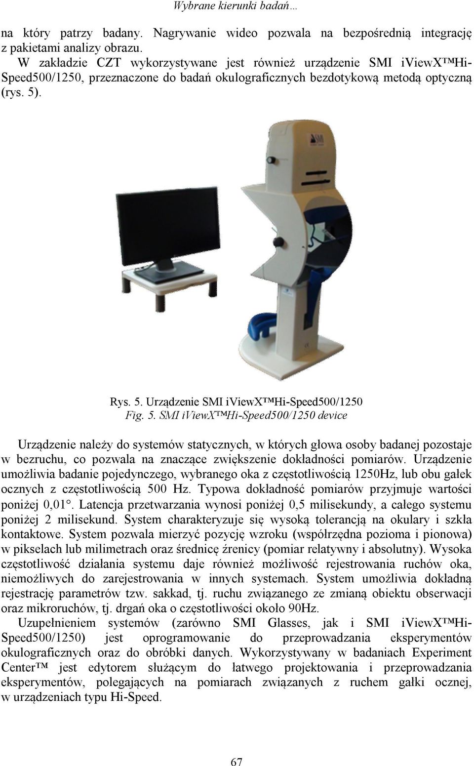 . Rys. 5. Urządzenie SMI iviewx Hi-Speed500/1250 Fig. 5. SMI iviewx Hi-Speed500/1250 device Urządzenie należy do systemów statycznych, w których głowa osoby badanej pozostaje w bezruchu, co pozwala na znaczące zwiększenie dokładności pomiarów.