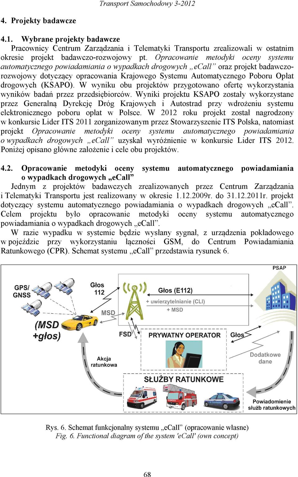 drogowych (KSAPO). W wyniku obu projektów przygotowano ofertę wykorzystania wyników badań przez przedsiębiorców.