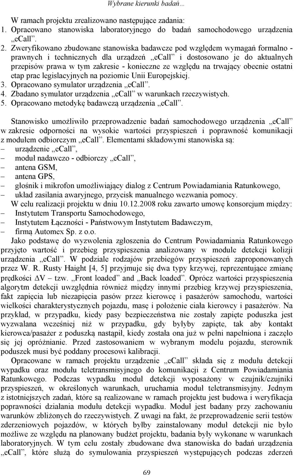 względu na trwający obecnie ostatni etap prac legislacyjnych na poziomie Unii Europejskiej. 3. Opracowano symulator urządzenia ecall. 4. Zbadano symulator urządzenia ecall w warunkach rzeczywistych.