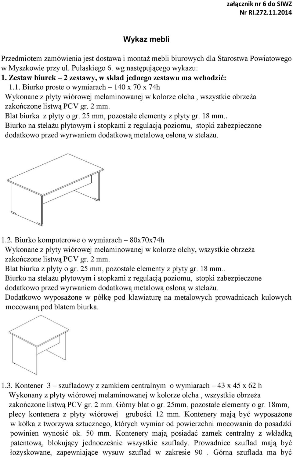 1. Biurko proste o wymiarach 140 x 70 x 74h Wykonane z płyty wiórowej melaminowanej w kolorze olcha, wszystkie obrzeża zakończone listwą PCV gr. 2 mm. Blat biurka z płyty o gr.