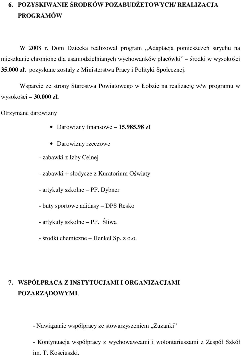 pozyskane zostały z Ministerstwa Pracy i Polityki Społecznej. Wsparcie ze strony Starostwa Powiatowego w Łobzie na realizację w/w programu w wysokości 30.000 zł.