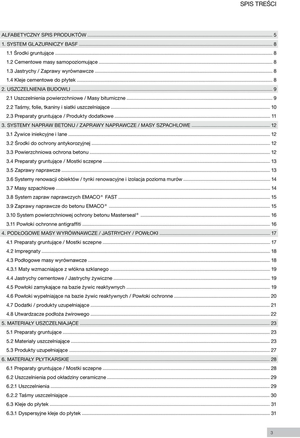 3 Preparaty gruntujące / Produkty dodatkowe 11 3. SYSTEMY NAPRAW BETONU / ZAPRAWY NAPRAWCZE / MASY SZPACHLOWE 12 3.1 Żywice iniekcyjne i lane 12 3.2 Środki do ochrony antykorozyjnej 12 3.