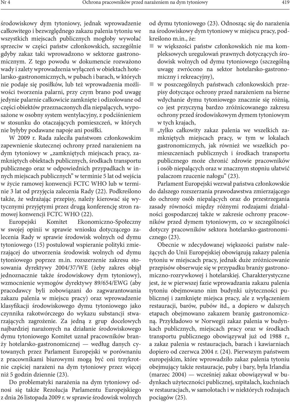 Z tego powodu w dokumencie rozważono wady i zalety wprowadzenia wyłączeń w obiektach hotelarsko-gastronomicznych, w pubach i barach, w których nie podaje się posiłków, lub też wprowadzenia możliwości