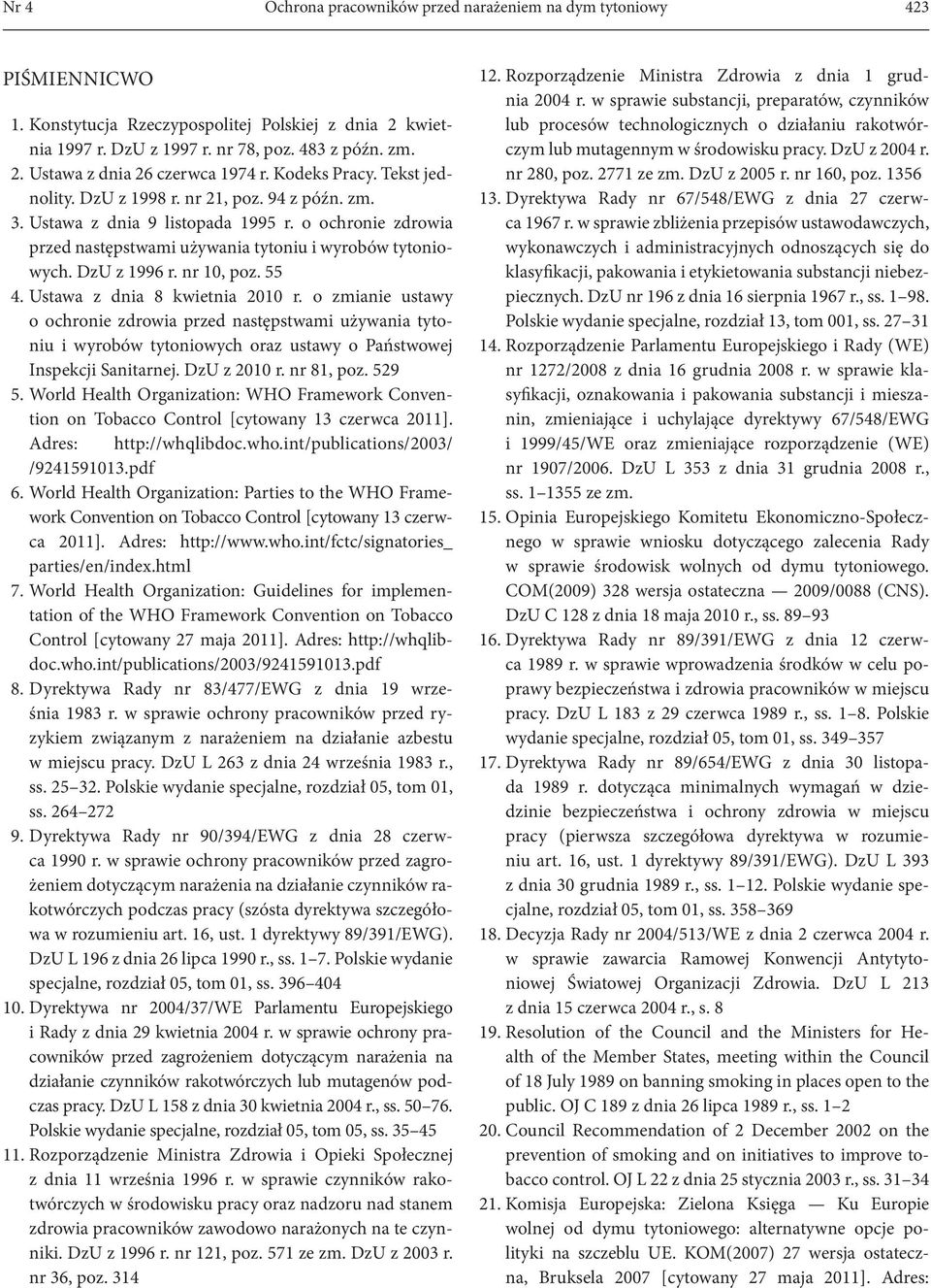 nr 10, poz. 55 4. Ustawa z dnia 8 kwietnia 2010 r. o zmianie ustawy o ochronie zdrowia przed następstwami używania tytoniu i wyrobów tytoniowych oraz ustawy o Państwowej Inspekcji Sanitarnej.