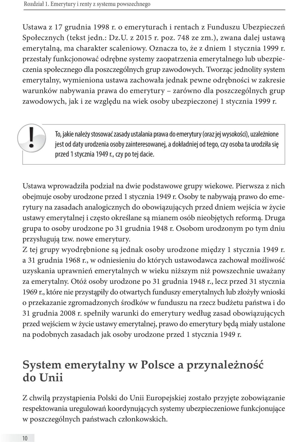 przestały funkcjonować odrębne systemy zaopatrzenia emerytalnego lub ubezpieczenia społecznego dla poszczególnych grup zawodowych.