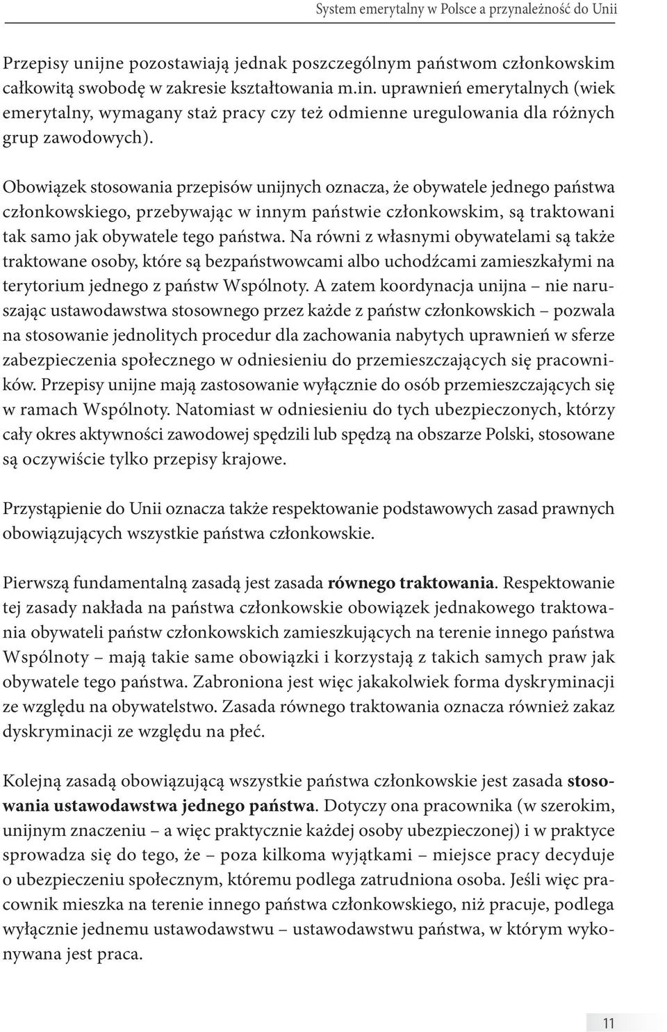 Obowiązek stosowania przepisów unijnych oznacza, że obywatele jednego państwa członkowskiego, przebywając w innym państwie członkowskim, są traktowani tak samo jak obywatele tego państwa.