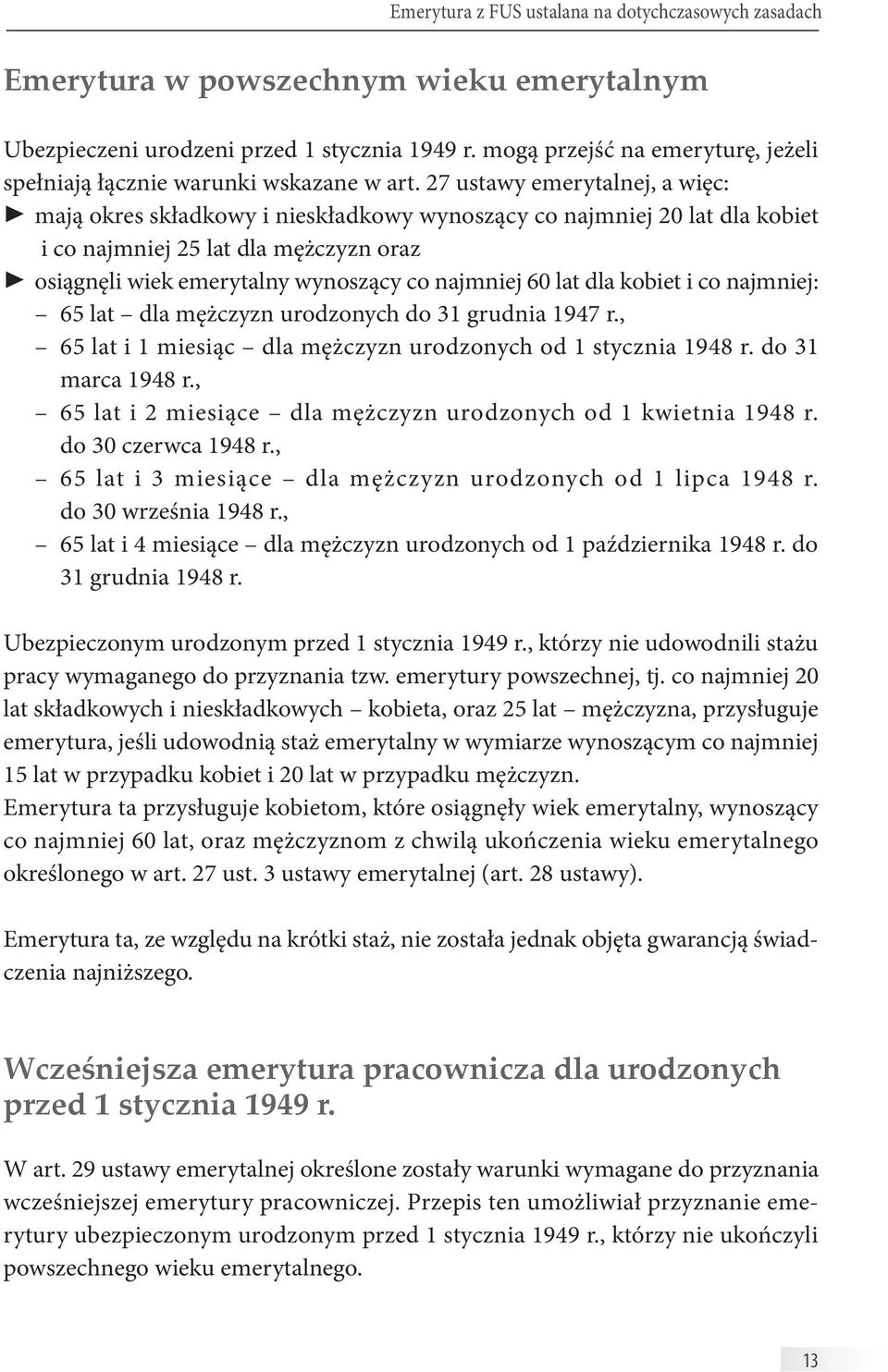 27 ustawy emerytalnej, a więc: mają okres składkowy i nieskładkowy wynoszący co najmniej 20 lat dla kobiet i co najmniej 25 lat dla mężczyzn oraz osiągnęli wiek emerytalny wynoszący co najmniej 60