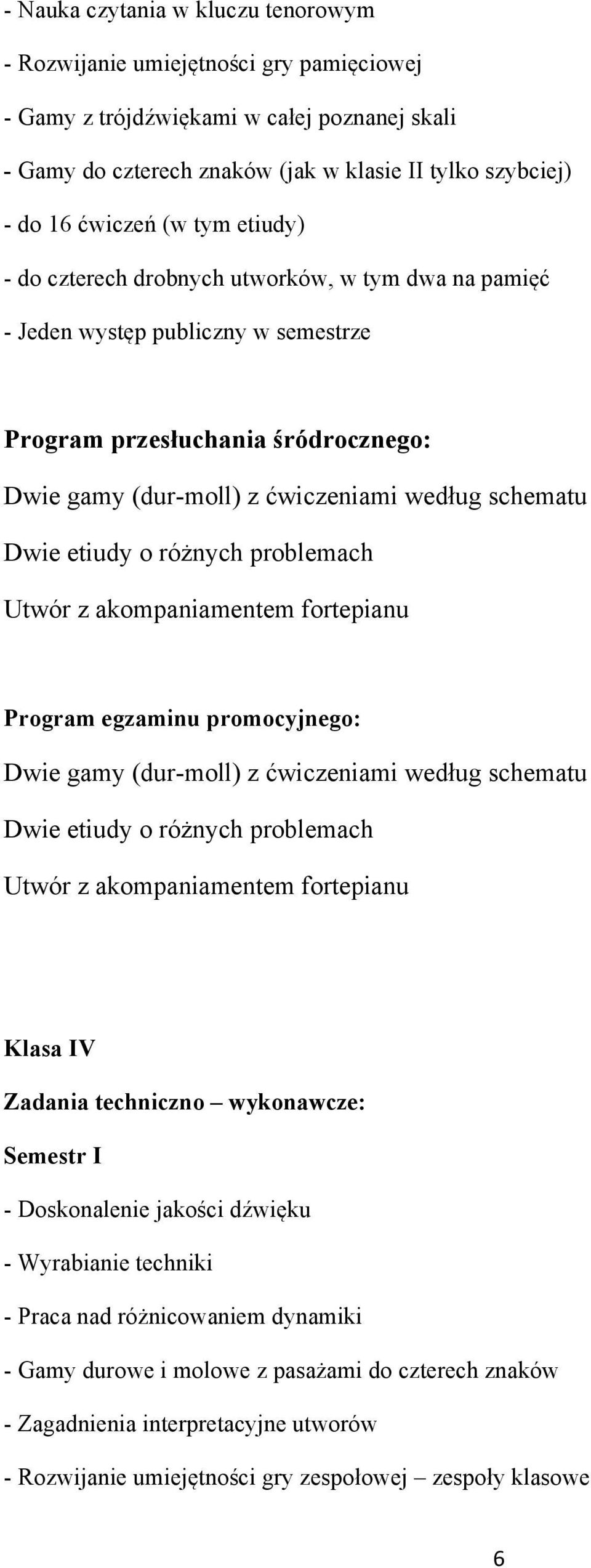 akompaniamentem fortepianu Program egzaminu promocyjnego: Dwie gamy (dur-moll) z ćwiczeniami według schematu Utwór z akompaniamentem fortepianu Klasa IV Zadania techniczno wykonawcze: - Doskonalenie