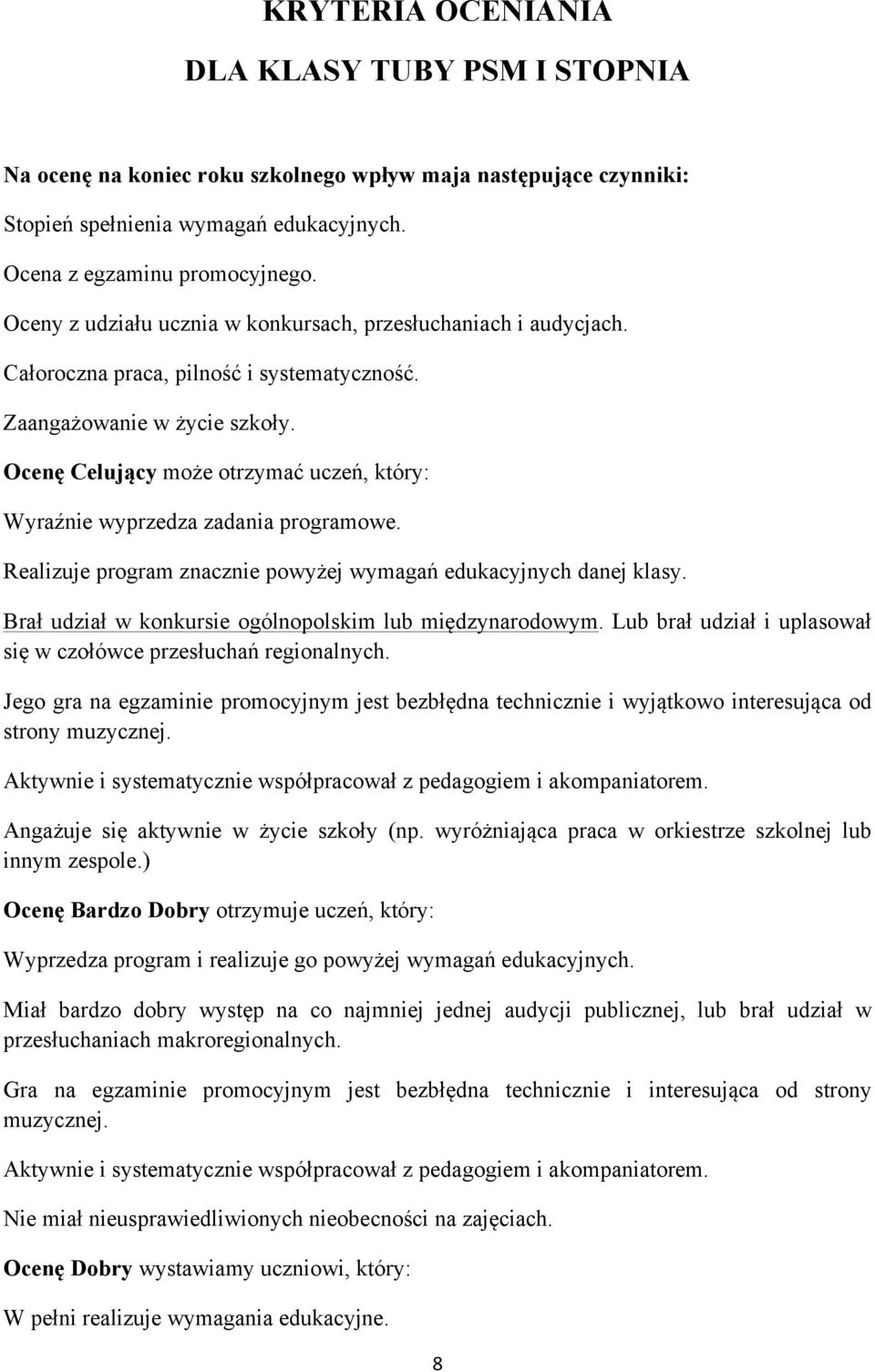 Ocenę Celujący może otrzymać uczeń, który: Wyraźnie wyprzedza zadania programowe. Realizuje program znacznie powyżej wymagań edukacyjnych danej klasy.