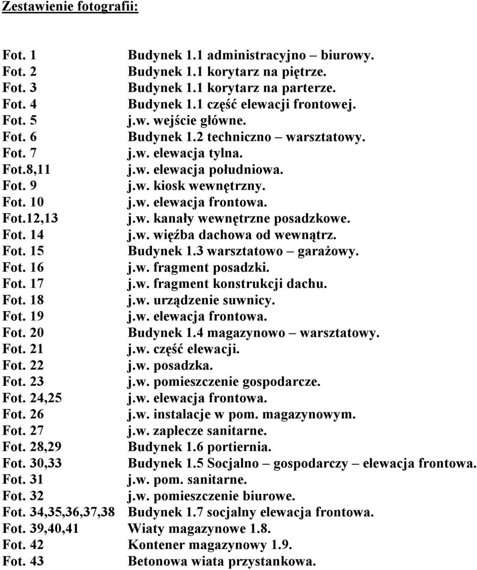 Budynek 1.1 korytarz na piętrze. Budynek 1.1 korytarz na parterze. Budynek 1.1 część elewacji frontowej. j.w. wejście główne. Budynek 1.2 techniczno warsztatowy. j.w. elewacja tylna. j.w. elewacja południowa.