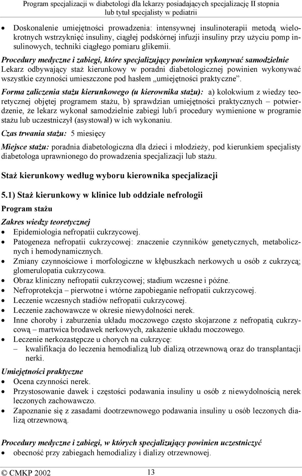 Procedury medyczne i zabiegi, które specjalizujący powinien wykonywać samodzielnie Lekarz odbywający staż kierunkowy w poradni diabetologicznej powinien wykonywać wszystkie czynności umieszczone pod