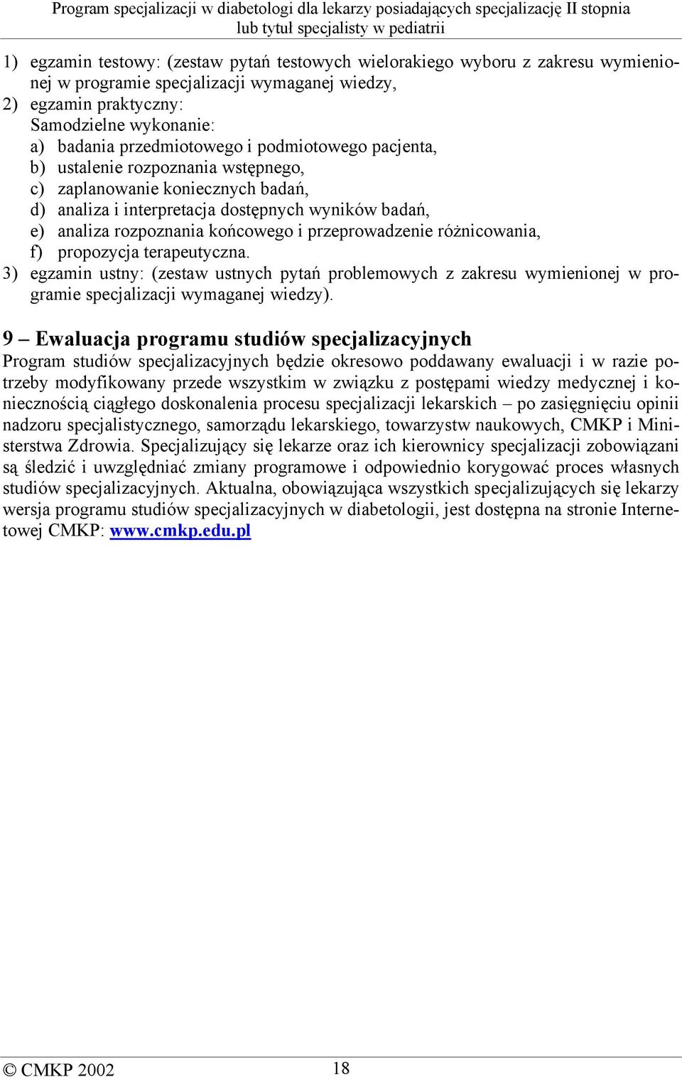 przeprowadzenie różnicowania, f) propozycja terapeutyczna. 3) egzamin ustny: (zestaw ustnych pytań problemowych z zakresu wymienionej w programie specjalizacji wymaganej wiedzy).