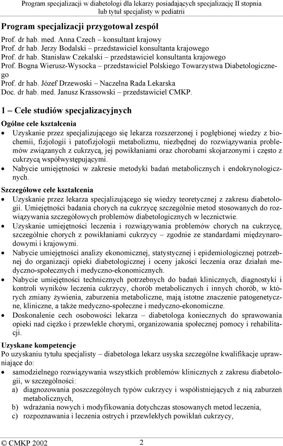 1 Cele studiów specjalizacyjnych Ogólne cele kształcenia Uzyskanie przez specjalizującego się lekarza rozszerzonej i pogłębionej wiedzy z biochemii, fizjologii i patofizjologii metabolizmu,