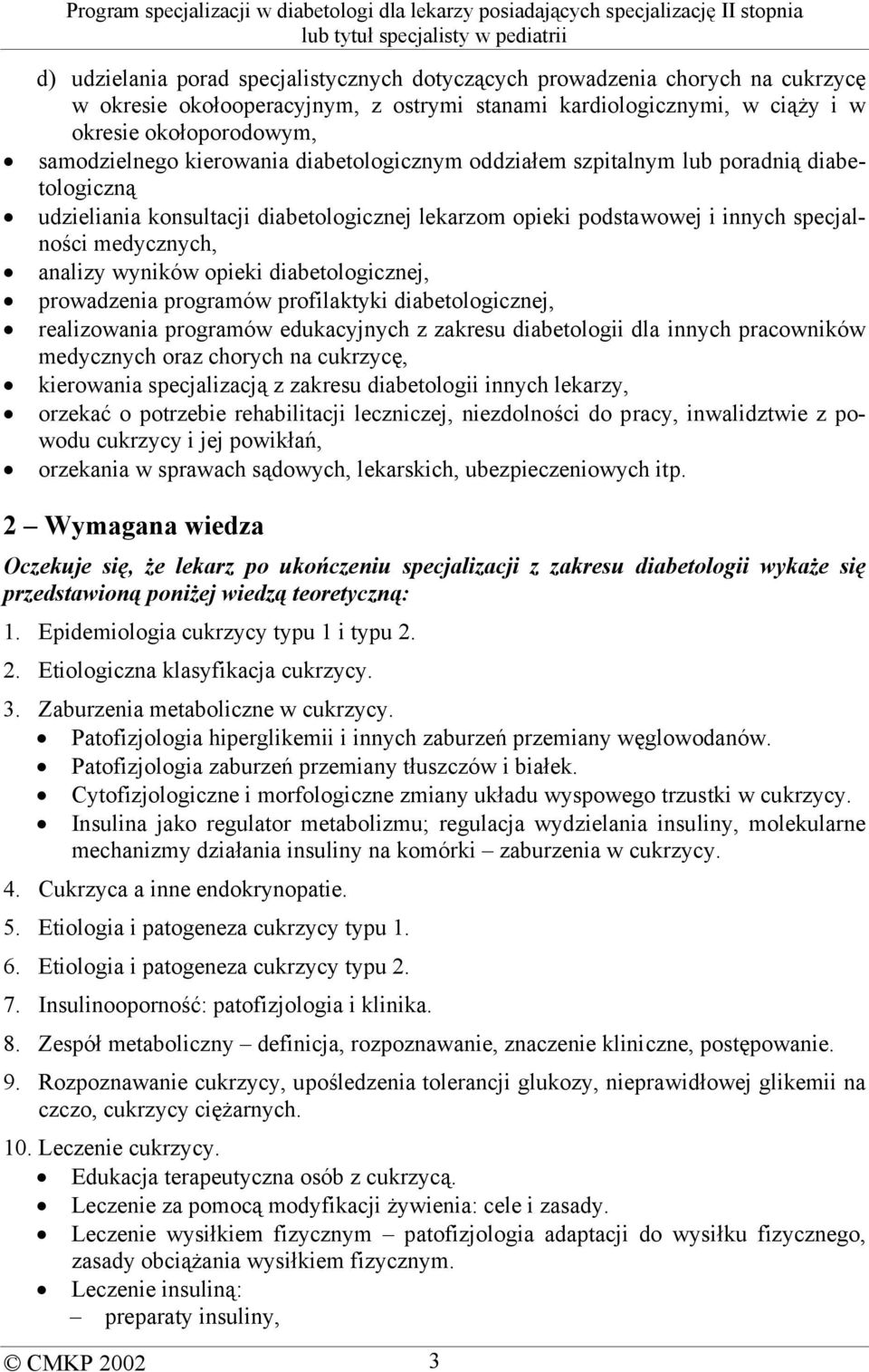 opieki diabetologicznej, prowadzenia programów profilaktyki diabetologicznej, realizowania programów edukacyjnych z zakresu diabetologii dla innych pracowników medycznych oraz chorych na cukrzycę,