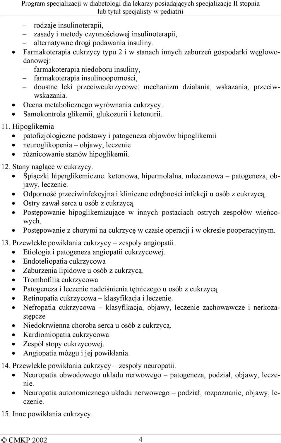 działania, wskazania, przeciwwskazania. Ocena metabolicznego wyrównania cukrzycy. Samokontrola glikemii, glukozurii i ketonurii. 11.