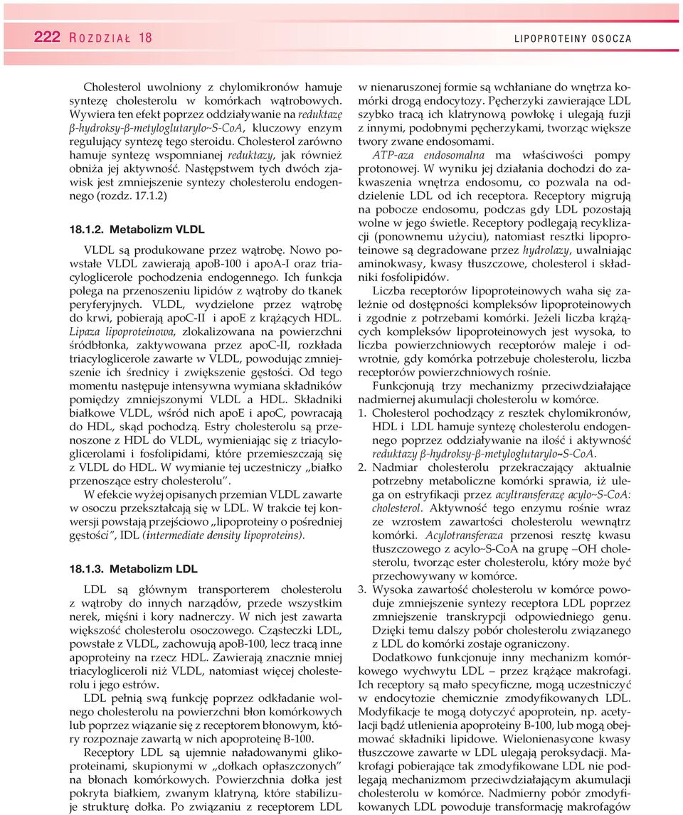 Cholesterol zarówno hamuje syntezę wspomnianej reduktazy, jak również obniża jej aktywność. Następstwem tych dwóch zjawisk jest zmniejszenie syntezy cholesterolu endogennego (rozdz. 17.1.2)