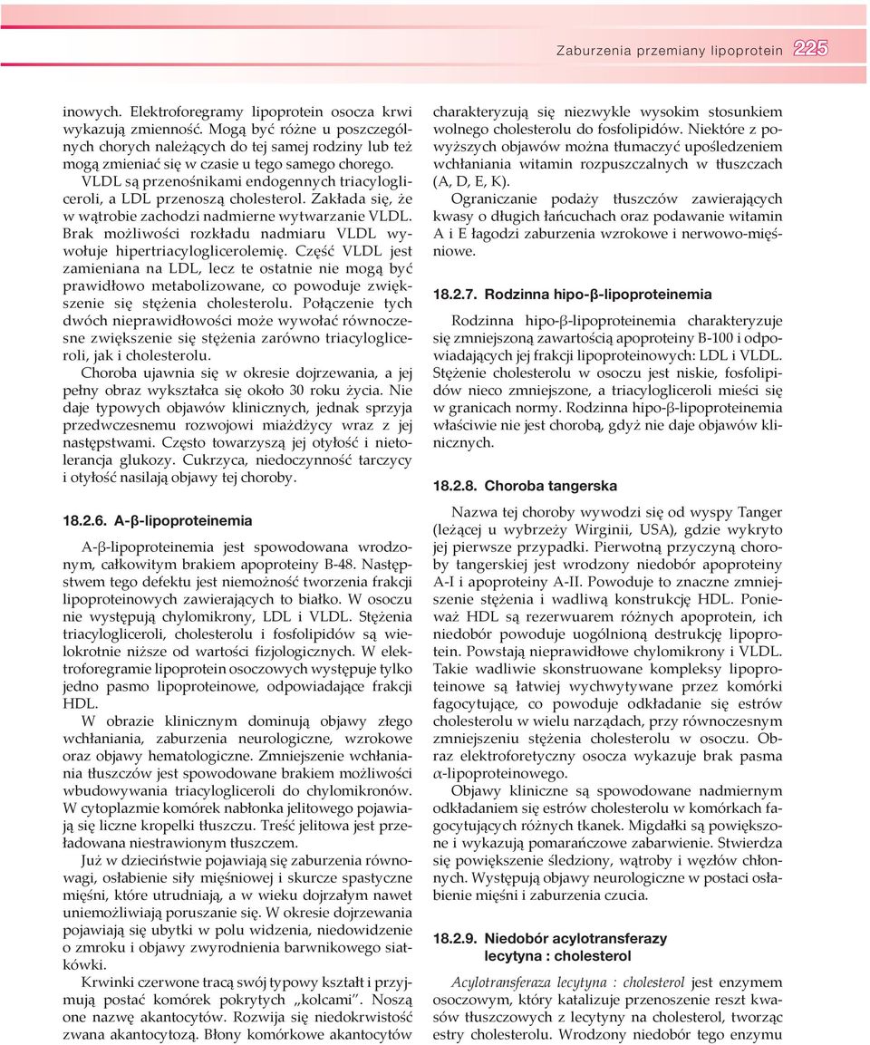 VLDL są przenośnikami endogennych triacylogliceroli, a LDL przenoszą cholesterol. Zakłada się, że w wątrobie zachodzi nadmierne wytwarzanie VLDL.