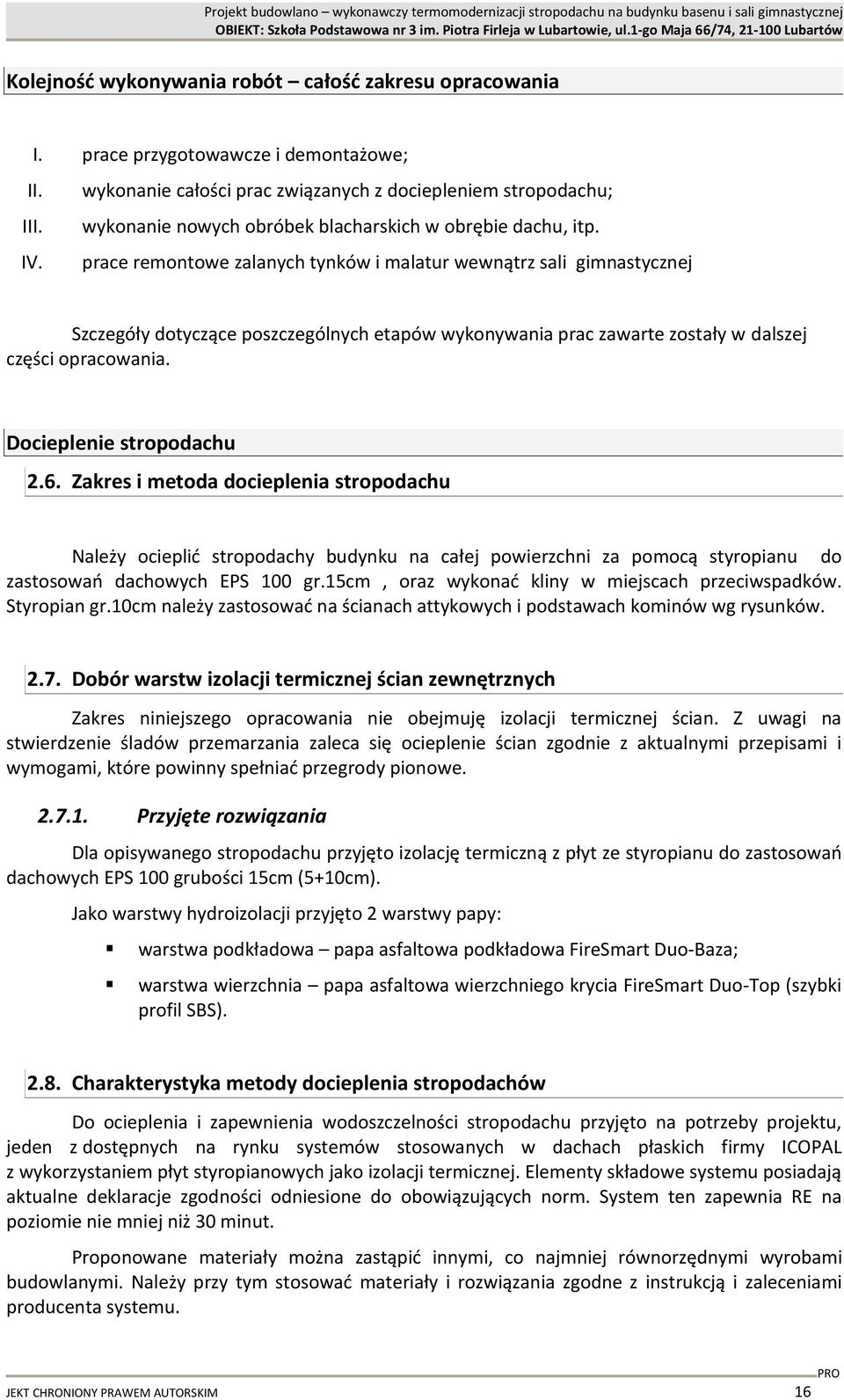 prace remontowe zalanych tynków i malatur wewnątrz sali gimnastycznej Szczegóły dotyczące poszczególnych etapów wykonywania prac zawarte zostały w dalszej części opracowania.