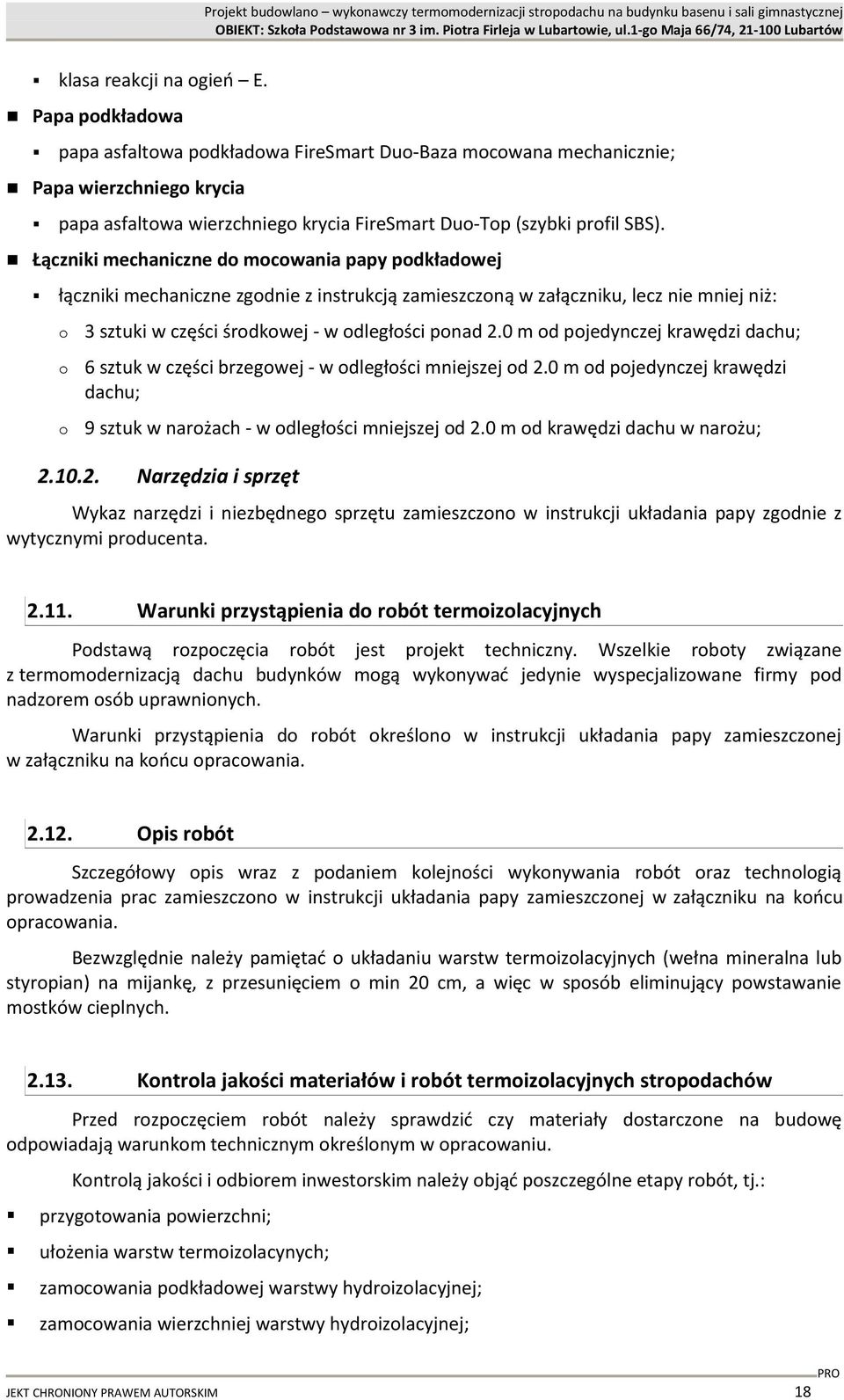 Łączniki mechaniczne do mocowania papy podkładowej łączniki mechaniczne zgodnie z instrukcją zamieszczoną w załączniku, lecz nie mniej niż: o o o 3 sztuki w części środkowej - w odległości ponad 2.