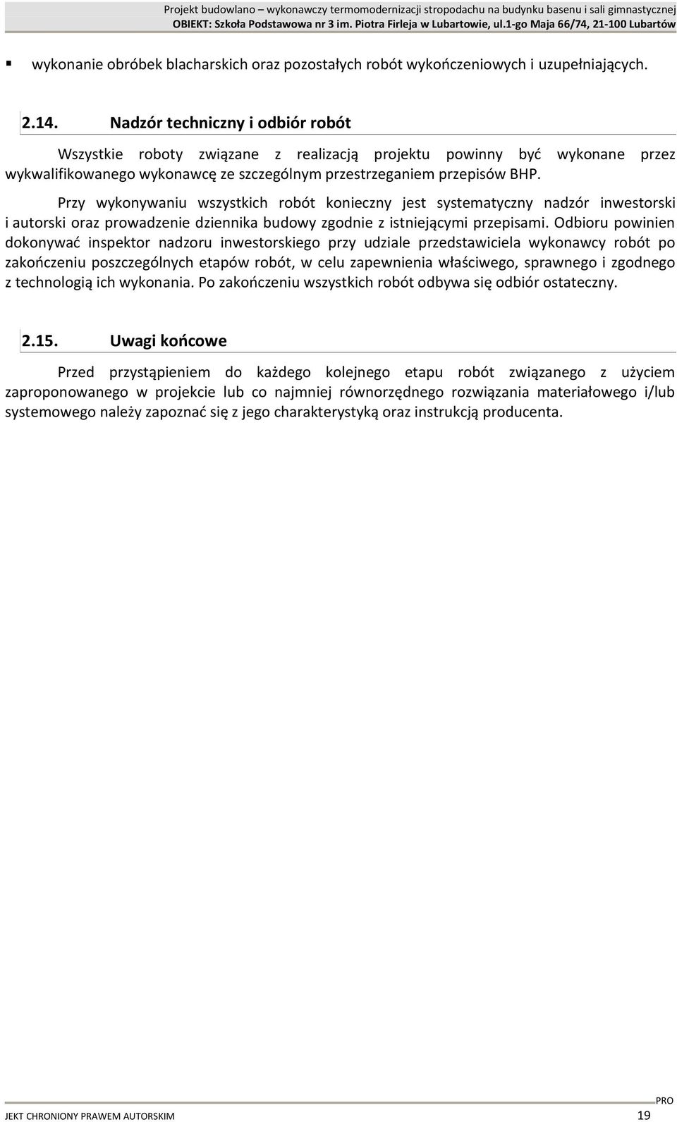 Przy wykonywaniu wszystkich robót konieczny jest systematyczny nadzór inwestorski i autorski oraz prowadzenie dziennika budowy zgodnie z istniejącymi przepisami.