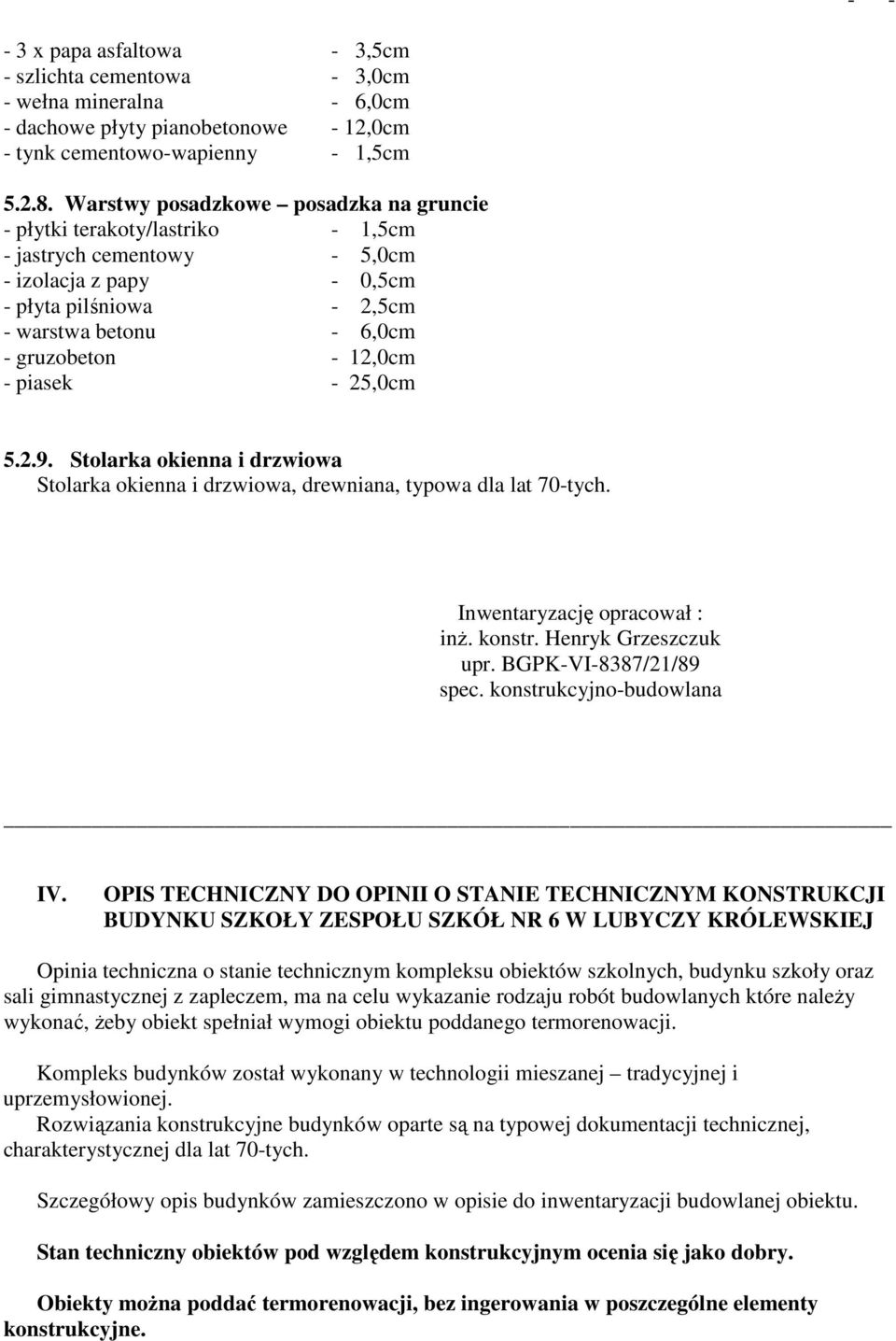 12,0cm - piasek - 25,0cm 5.2.9. Stolarka okienna i drzwiowa Stolarka okienna i drzwiowa, drewniana, typowa dla lat 70-tych. Inwentaryzację opracował : inŝ. konstr. Henryk Grzeszczuk upr.