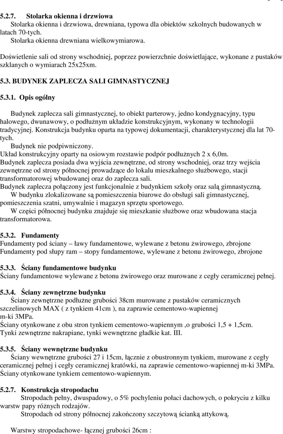 Opis ogólny Budynek zaplecza sali gimnastycznej, to obiekt parterowy, jedno kondygnacyjny, typu halowego, dwunawowy, o podłuŝnym układzie konstrukcyjnym, wykonany w technologii tradycyjnej.