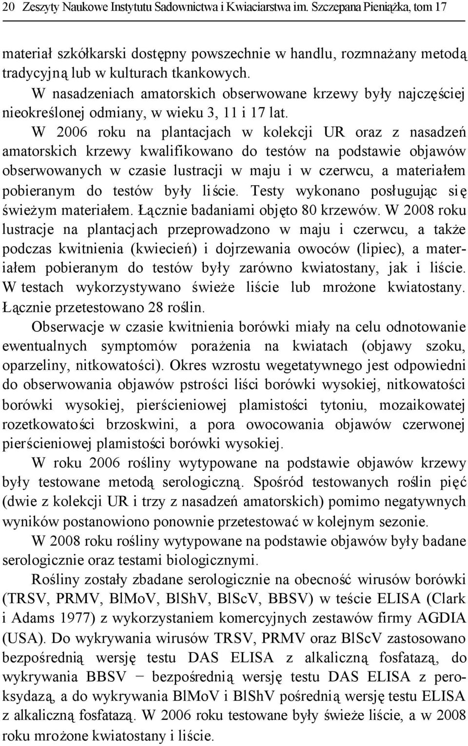 W 2006 roku na plantacjach w kolekcji UR oraz z nasadzeń amatorskich krzewy kwalifikowano do testów na podstawie objawów obserwowanych w czasie lustracji w maju i w czerwcu, a materiałem pobieranym