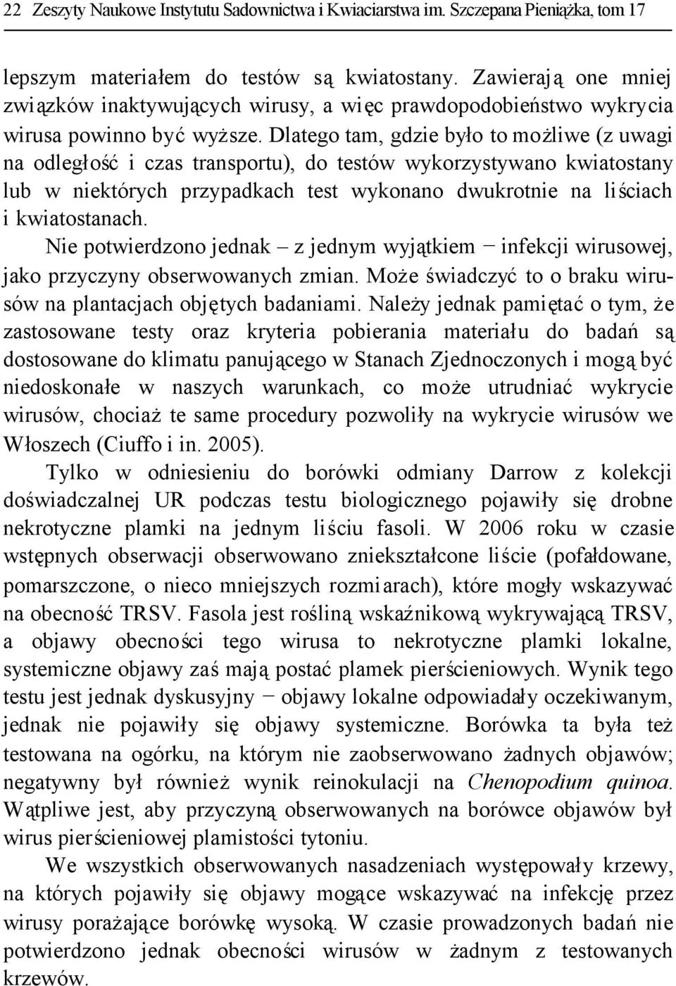 Dlatego tam, gdzie było to możliwe (z uwagi na odległośći czas transportu), do testów wykorzystywano kwiatostany lub w niektórych przypadkach test wykonano dwukrotnie na liściach i kwiatostanach.