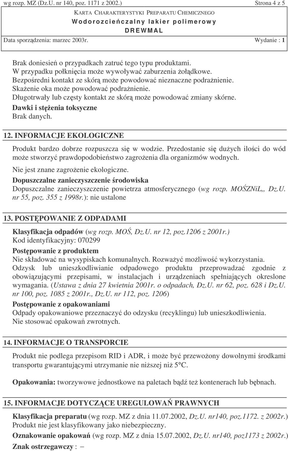 Dawki i stenia toksyczne Brak danych. 12. INFORMACJE EKOLOGICZNE Produkt bardzo dobrze rozpuszcza si w wodzie.