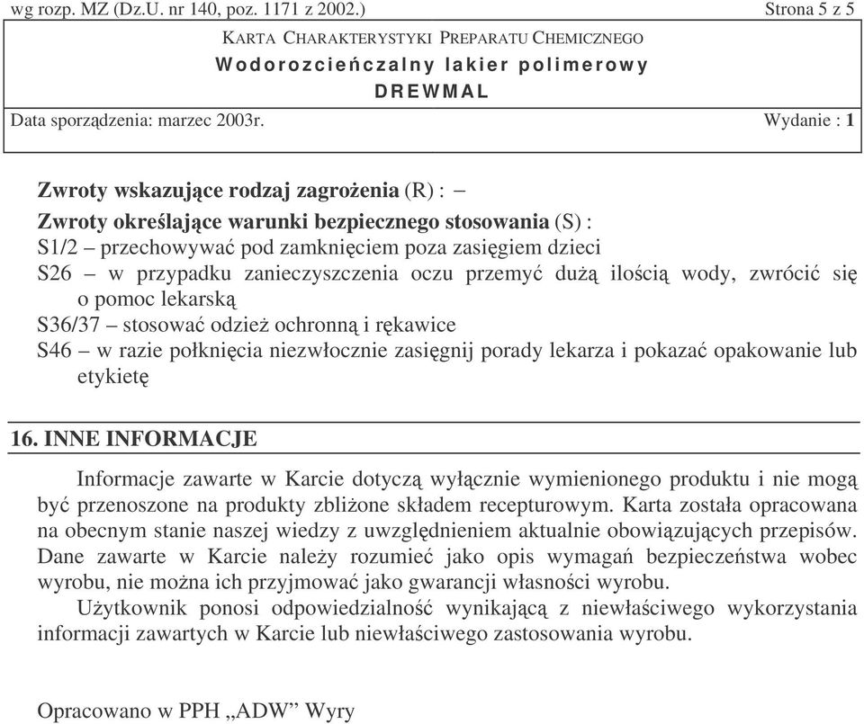 oczu przemy du iloci wody, zwróci si o pomoc lekarsk S36/37 stosowa odzie ochronn i rkawice S46 w razie połknicia niezwłocznie zasignij porady lekarza i pokaza opakowanie lub etykiet 16.