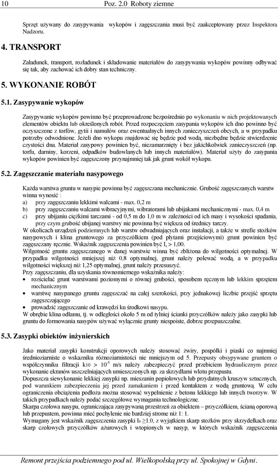 Zasypywanie wykopów Zasypywanie wykopów powinno być przeprowadzone bezpośrednio po wykonaniu w nich projektowanych elementów obiektu lub określonych robót.