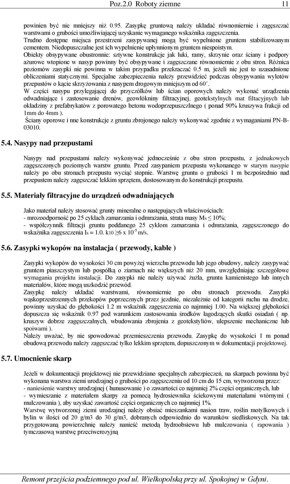 Obiekty obsypywane obustronnie: sztywne konstrukcje jak łuki, ramy, skrzynie oraz ściany i podpory ażurowe wtopione w nasyp powinny być obsypywane i zagęszczane równomiernie z obu stron.